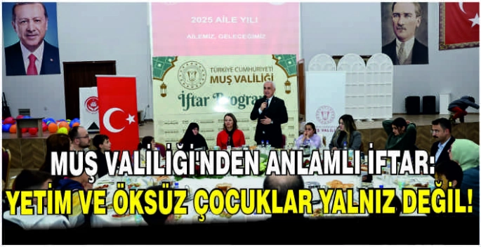 Muş Valiliği’nden anlamlı iftar: Yetim ve öksüz çocuklar yalnız değil!