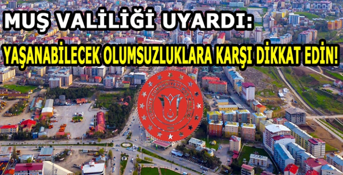 Muş Valiliği vatandaşları uyardı: Yaşanabilecek olumsuzluklara karşı dikkatli olun!
