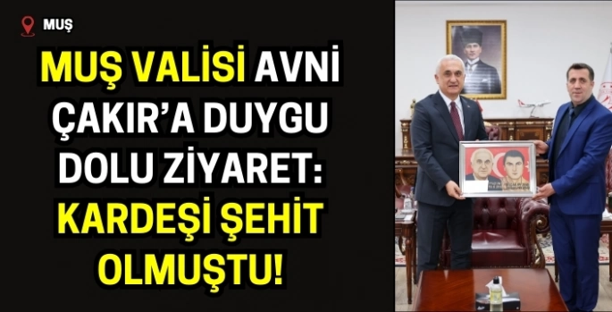 Muş Valisi Avni Çakır’a duygu dolu ziyaret: Kardeşi şehit olmuştu!