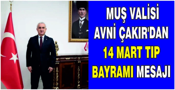 Muş Valisi Avni Çakır’dan 14 Mart Tıp Bayramı mesajı