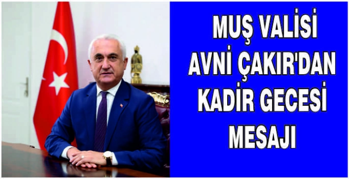 Muş Valisi Avni Çakır’dan Kadir Gecesi mesajı