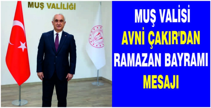 Muş Valisi Avni Çakır’dan Ramazan Bayramı mesajı