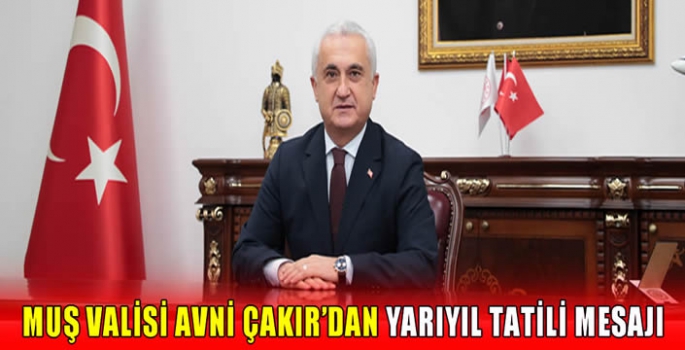 Muş Valisi Avni Çakır’dan yarıyıl tatili mesajı