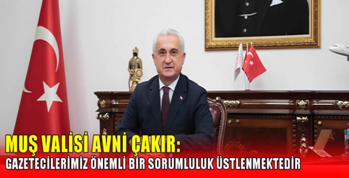 Muş Valisi Avni Çakır: Gazetecilerimiz önemli bir sorumluluk üstlenmektedir