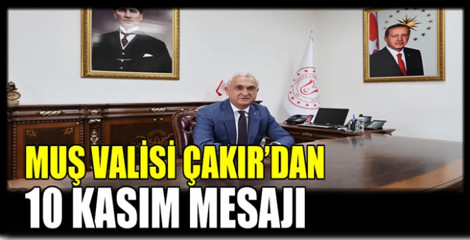 Muş Valisi Çakır’dan 10 Kasım mesajı