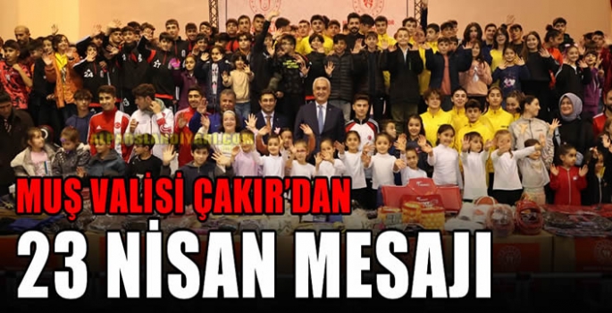 Muş Valisi Çakır’dan 23 Nisan mesajı 