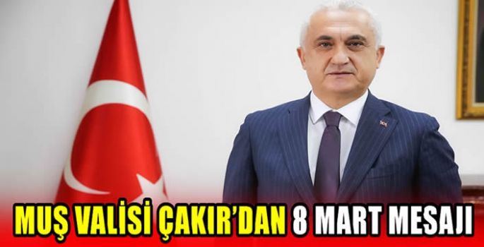 Muş Valisi Çakır’dan 8 Mart mesajı