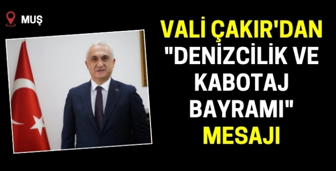 Muş Valisi Çakır'dan Denizcilik ve Kabotaj Bayramı mesajı
