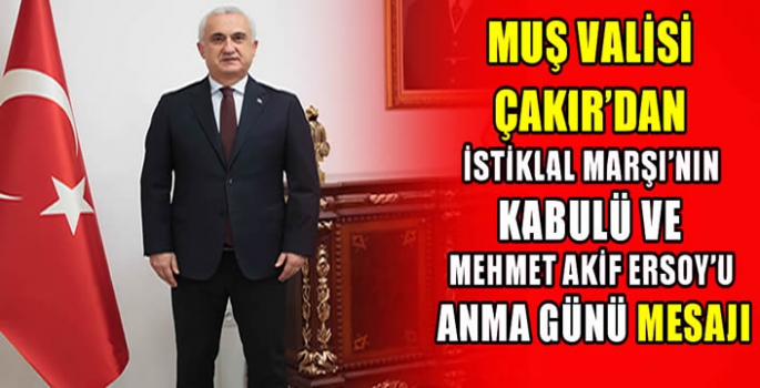 Muş Valisi Çakır’dan İstiklal Marşı'nın kabulü ve Mehmet Akif Ersoy'u anma günü mesajı