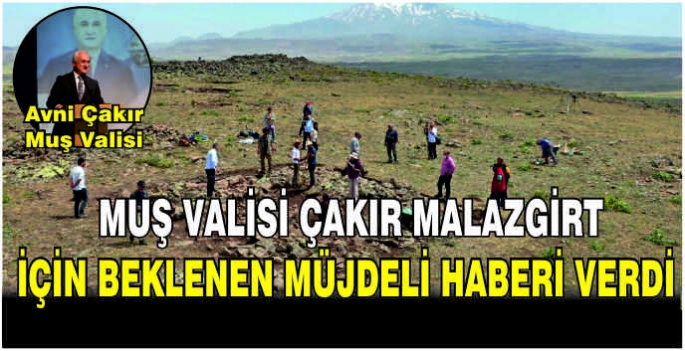 Muş Valisi Çakır Malazgirt için beklenen müjdeli haberi verdi