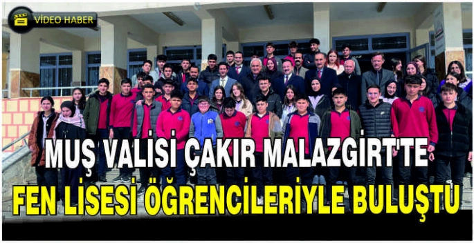 Muş Valisi Çakır Malazgirt’te Fen Lisesi öğrencileriyle buluştu