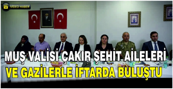 Muş Valisi Çakır şehit aileleri ve gazilerle iftarda buluştu