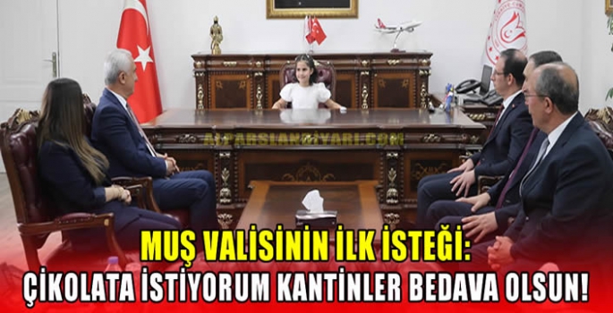 Muş valisinin ilk isteği: Çikolata istiyorum kantinler bedava olsun! 