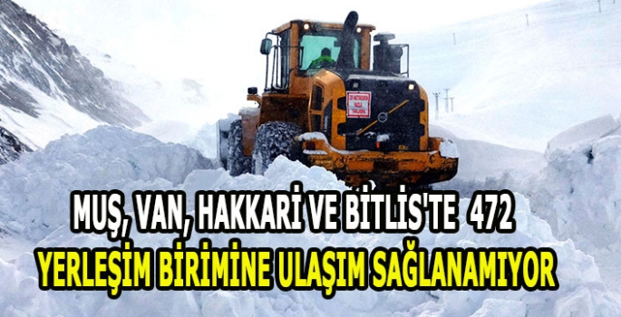 Muş, Van, Hakkari ve Bitlis'te  472 yerleşim birimine ulaşım sağlanamıyor