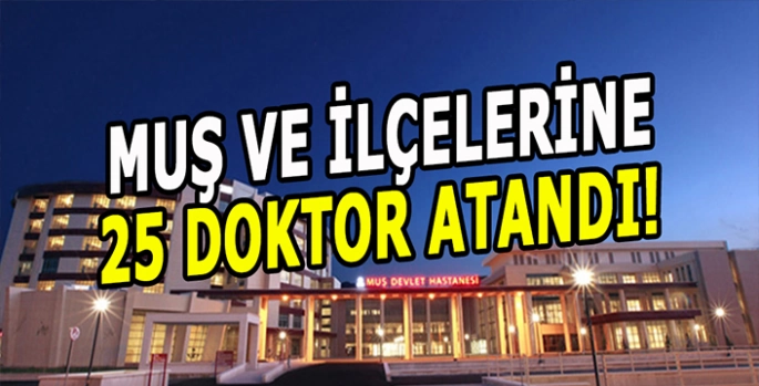 Muş ve İlçelerine 25 Doktor atandı: Hangi doktorlar atandı?