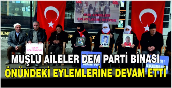 Muşlu aileler DEM Parti binası önündeki eylemlerine devam etti