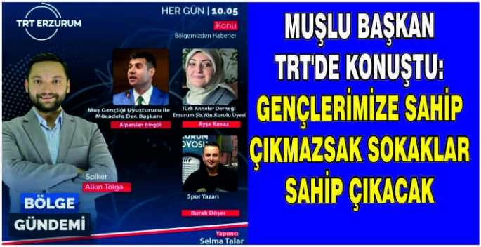 Muşlu başkan TRT'de konuştu: Gençlerimize sahip çıkmazsak sokaklar sahip çıkacak