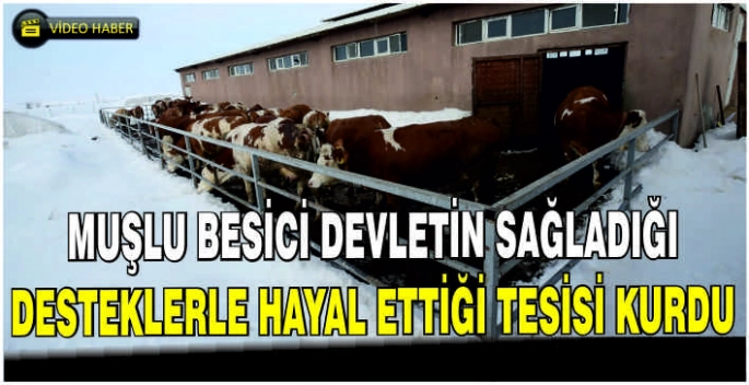 Muşlu besici devletin sağladığı desteklerle hayal ettiği tesisi kurdu