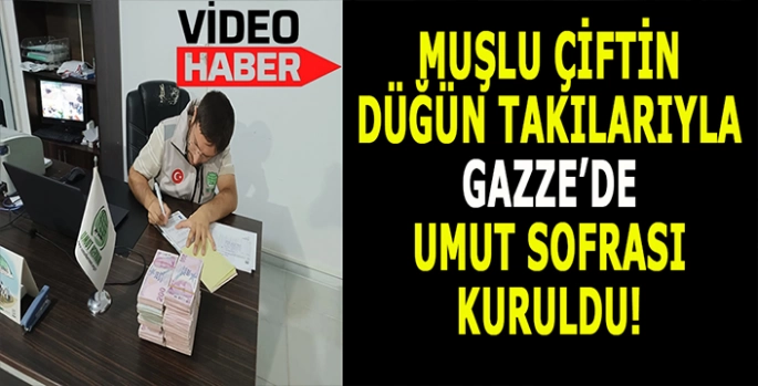 Muşlu çift mazlumlara umut oldu: Düğün takılarıyla Gazze’de kurulan sofra!