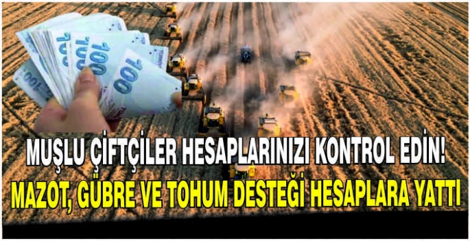 Muşlu çiftçiler hesaplarınızı kontrol edin! Mazot, gübre ve tohum desteği hesaplara yattı