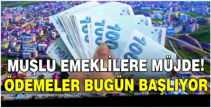 Muşlu Emeklilere müjde! Ödemeler bugün başlıyor