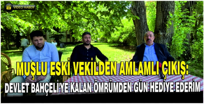 Muşlu eski vekilden anlamlı çıkış: Devlet Bahçeli'ye kalan ömrümden gün hediye ederim