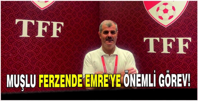 Muşlu Ferzende Emre’ye önemli görev!
