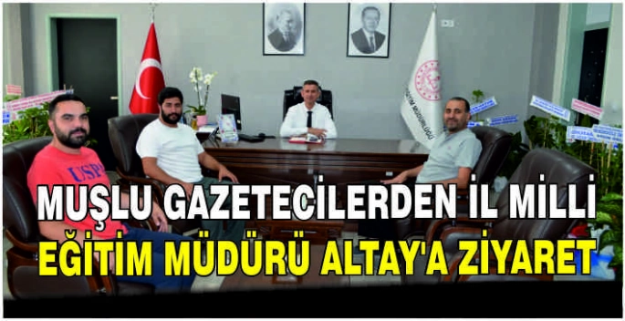 Muşlu Gazetecilerden İl Milli Eğitim Müdürü Altay’a ziyaret