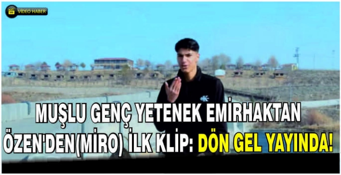 Muşlu genç yetenek Emirhaktan Özen'den(Miro) ilk klip: Dön Gel yayında!