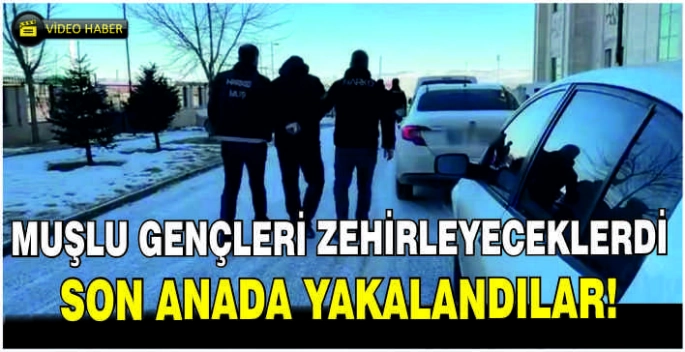 Muşlu gençleri zehirleyeceklerdi! Son anada yakalandılar