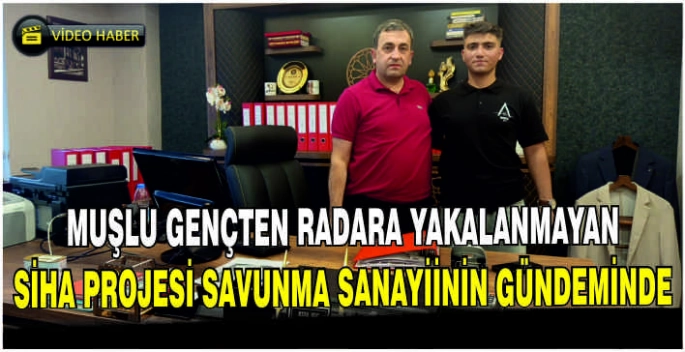 Muşlu gençten radara yakalanmayan SİHA Projesi Savunma Sanayiinin gündeminde