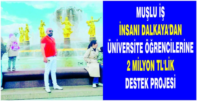 Muşlu İş İnsanı Dalkaya’dan üniversite öğrencilerine 2 Milyon TL’lik destek projesi