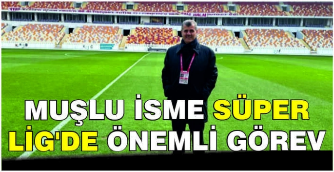 Muşlu isme Süper Lig’de önemli görev