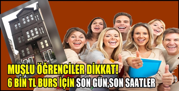 Muşlu öğrenciler dikkat! 6 bin TL burs için son gün, son saatler...
