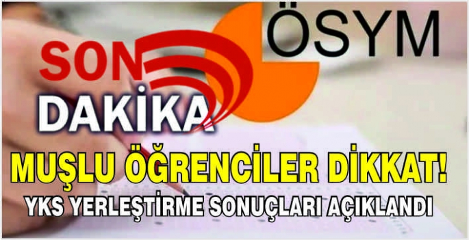 Muşlu öğrenciler dikkat! YKS yerleştirme sonuçları açıklandı