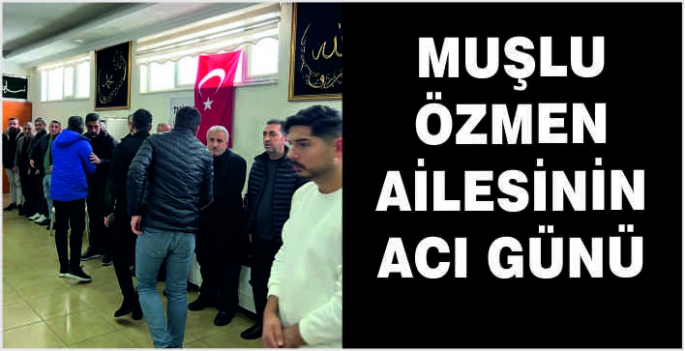 Muşlu Özmen ailesinin acı günü