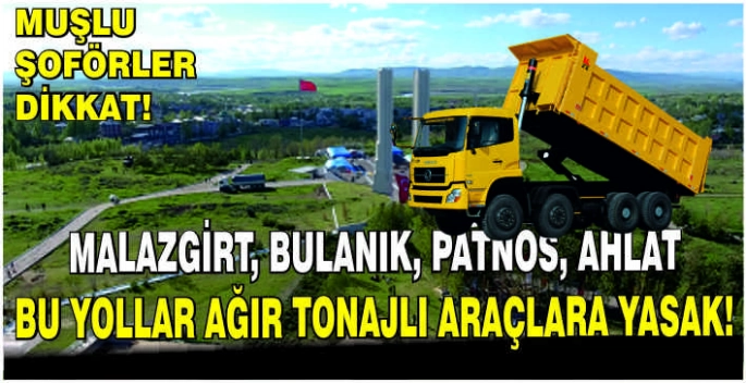 Muşlu şoförler dikkat! Malazgirt, Bulanık, Patnos, Ahlat bu yollar ağır tonajlı araçlara yasak!