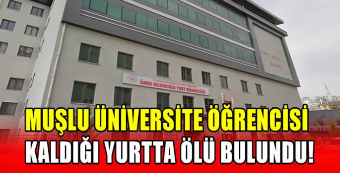 Muşlu üniversite öğrencisi kaldığı yurtta ölü bulundu!