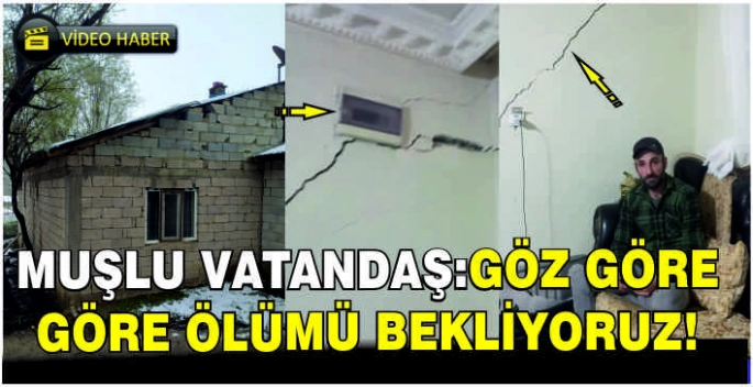 Muşlu vatandaş:Göz göre göre ölümü bekliyoruz!