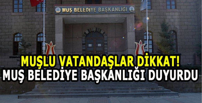 Muşlu vatandaşlar dikkat! Muş Belediyesi vatandaşları uyardı