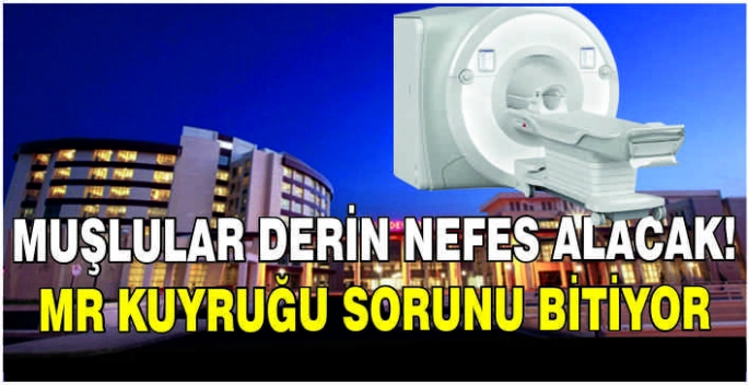 Muşlular derin nefes alacak! MR kuyruğu sorunu bitiyor