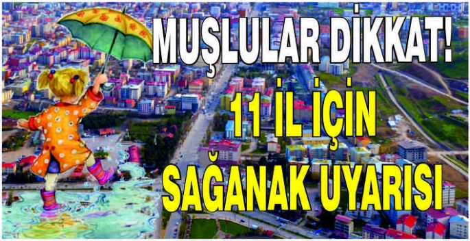 Muşlular dikkat!11 il için sağanak uyarısı