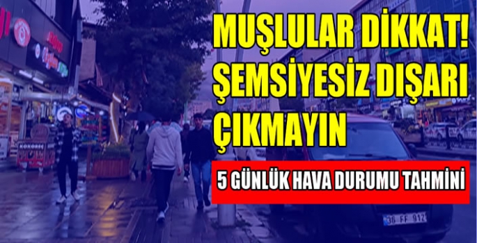 Muşlular dikkat! Şemsiyesiz dışarı çıkmayın...