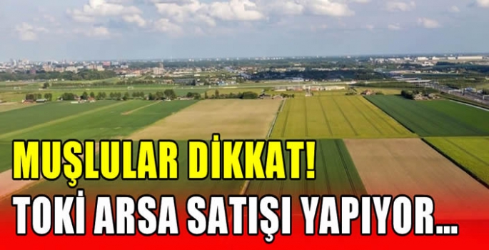 Muşlular Dikkat! TOKİ arsa satışı yapıyor…