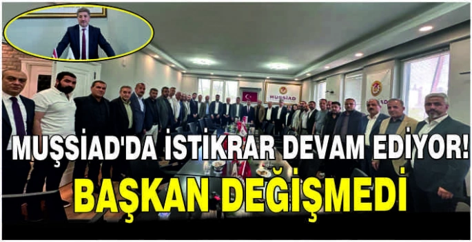 MUŞSİAD'da istikrar devam ediyor! Başkan değişmedi