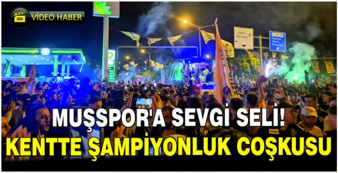 Muşspor’a sevgi seli: Kentte şampiyonluk coşkusu