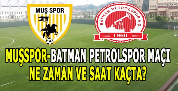 Muşspor-Batman Petrolspor maçı ne zaman ve saat kaçta?