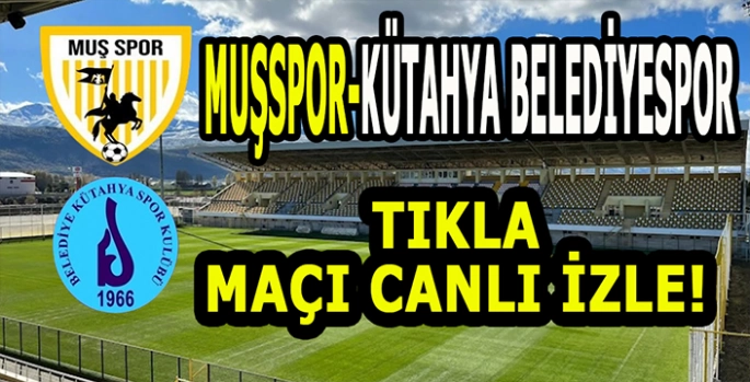 Muşspor-Belediye Kütahyaspor maçı: Tıkla canlı izle!