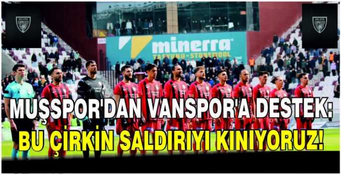 Muşspor’dan Vanspor’a destek: Bu çirkin saldırıyı kınıyoruz!
