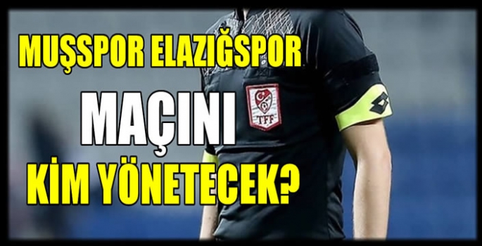 Muşspor Elazığspor maçını kim yönetecek?